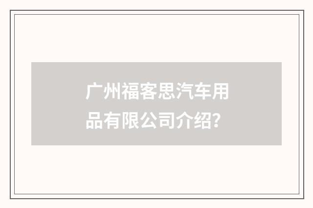 广州福客思汽车用品有限公司介绍？
