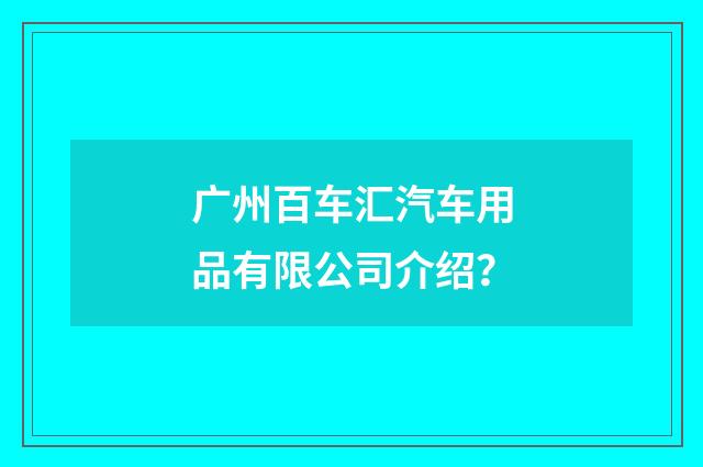 广州百车汇汽车用品有限公司介绍?