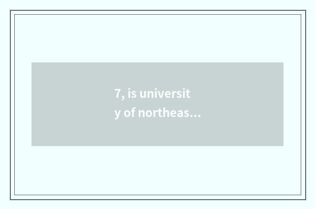 7, is university of northeast finance and economics belonged to?