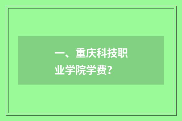 一、重庆科技职业学院学费？