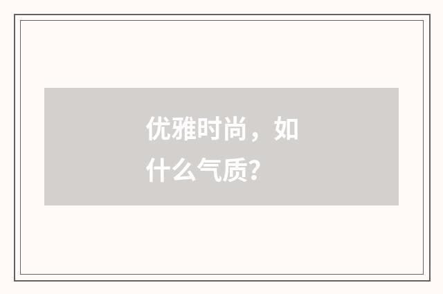 优雅时尚,如什么气质?