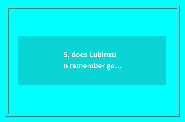 5, does Lubinxun remember good word adrift?