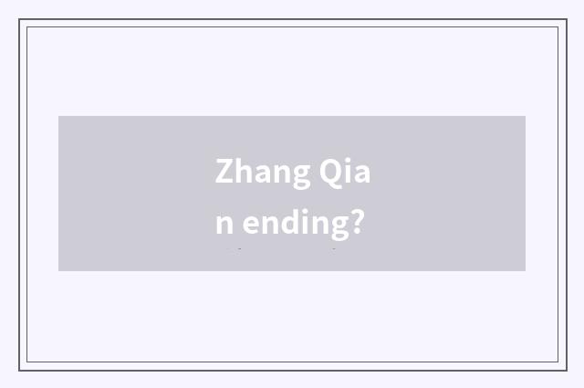 Zhang Qian ending?