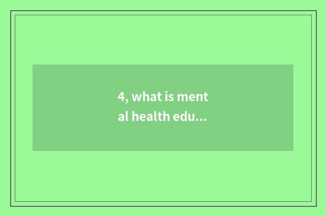 4, what is mental health education?