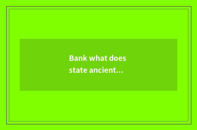 Bank what does state ancient city have?