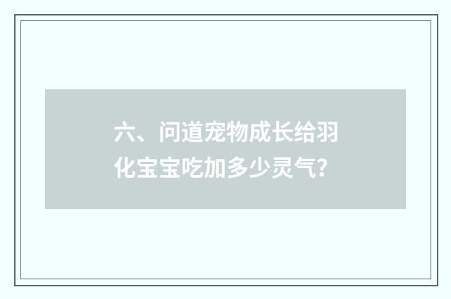 六、问道宠物成长给羽化宝宝吃加多少灵气?
