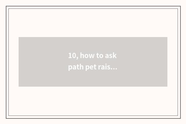 10, how to ask path pet raises hematic quantity to grow?