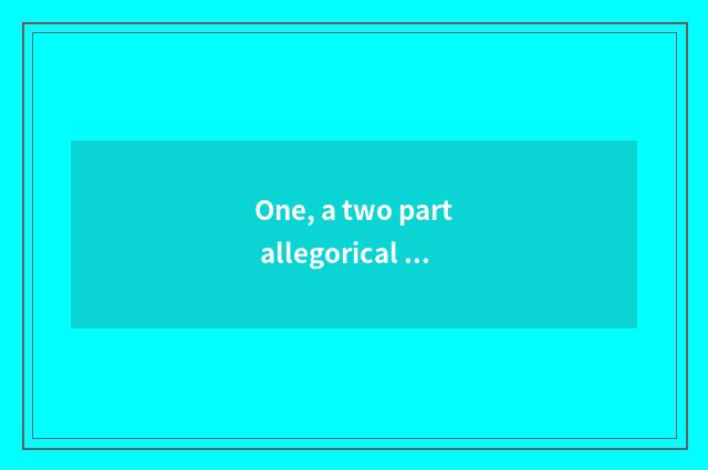 One, a two part allegorical saying of nature?