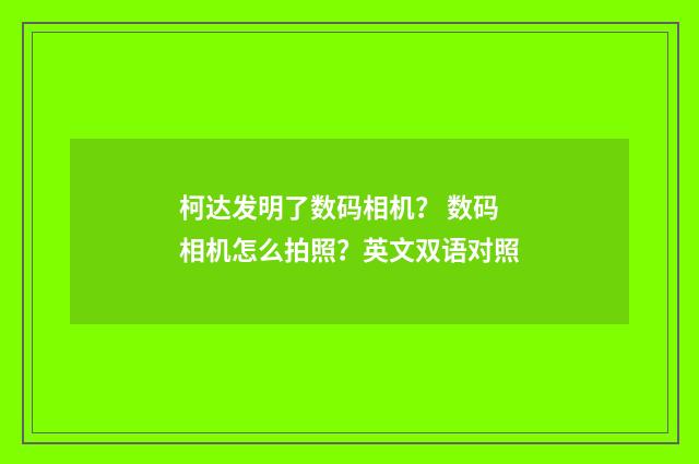柯达发明了数码相机？ 数码相机怎么拍照？英文双语对照
