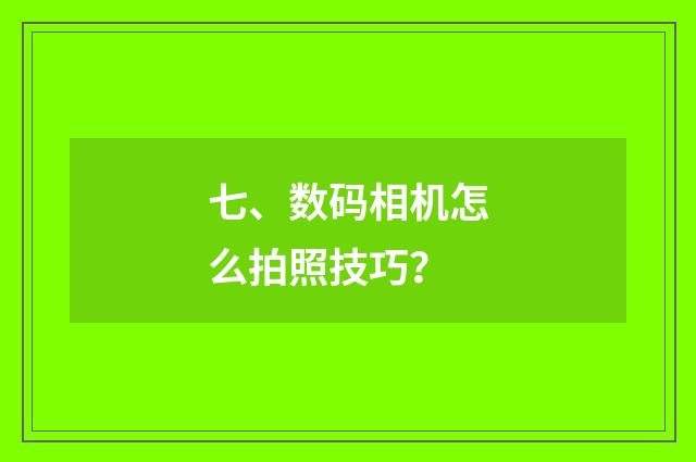 七、数码相机怎么拍照技巧？