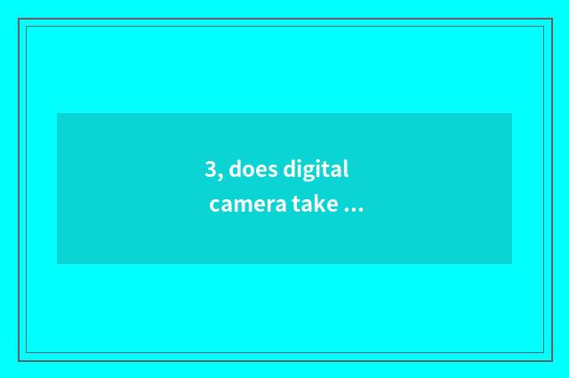 3, does digital camera take a picture skill?