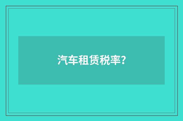 汽车租赁税率？