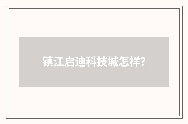 镇江启迪科技城怎样？