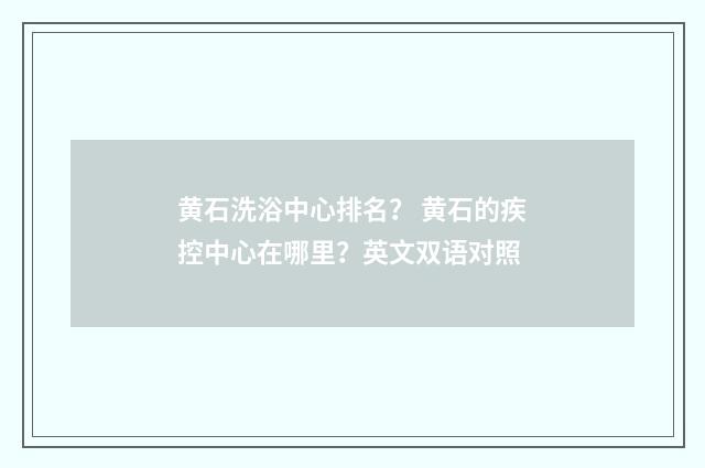 黄石洗浴中心排名? 黄石的疾控中心在哪里?英文双语对照
