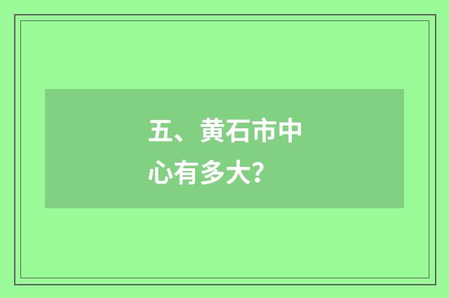 五、黄石市中心有多大?
