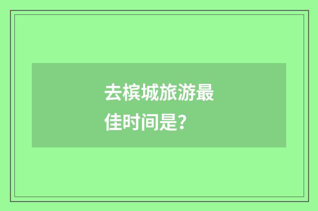 去槟城旅游最佳时间是?