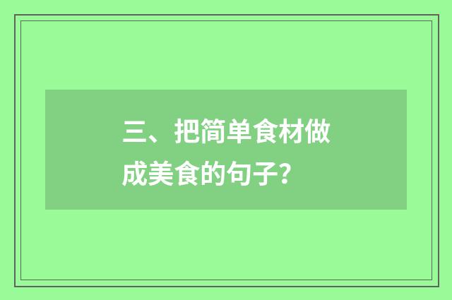 三、把简单食材做成美食的句子?