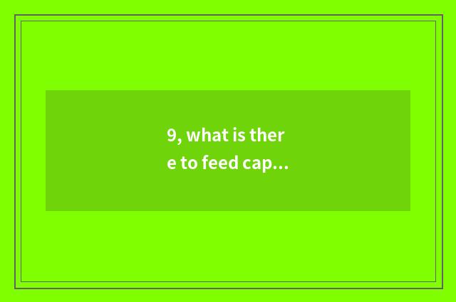 9, what is there to feed capable person in the captive of cate?