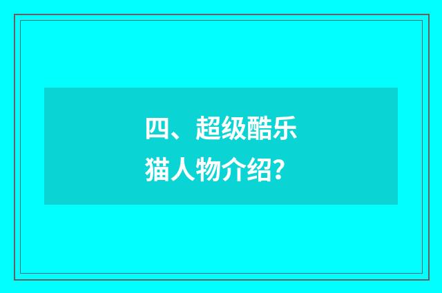 四、超级酷乐猫人物介绍？