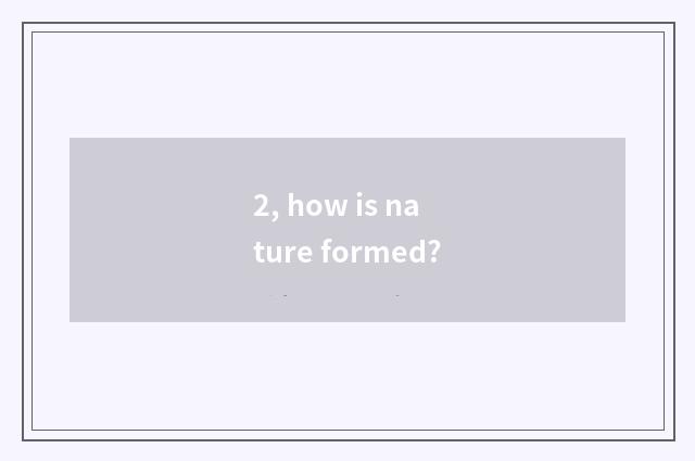 2, how is nature formed?