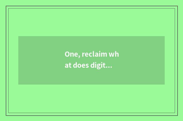 One, reclaim what does digital camera do?