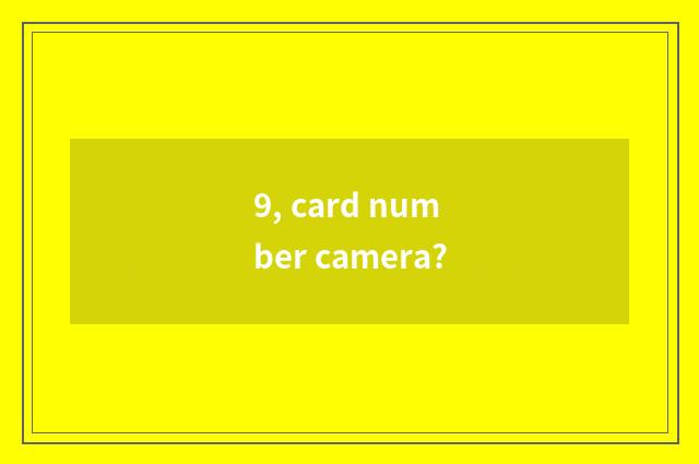 9, card number camera?