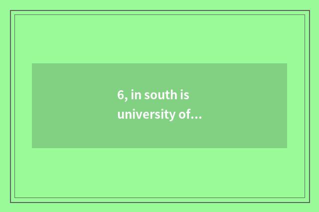 6, in south is university of politics and law of finance and economics in that?
