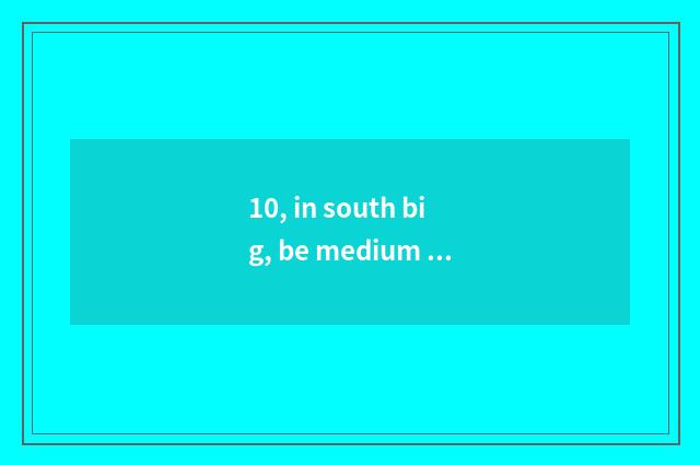 10, in south big, be medium south is university of politics and law of finance a