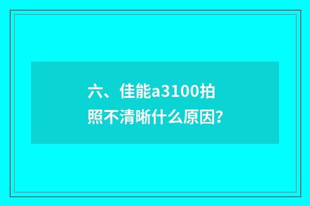 六、佳能a3100拍照不清晰什么原因?