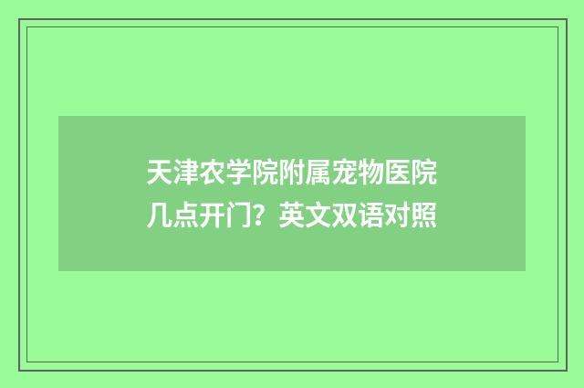 天津农学院附属宠物医院几点开门?英文双语对照