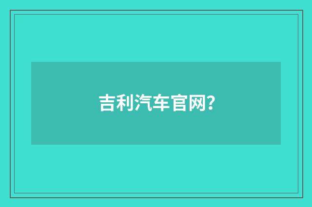 吉利汽车官网?