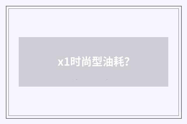x1时尚型油耗?