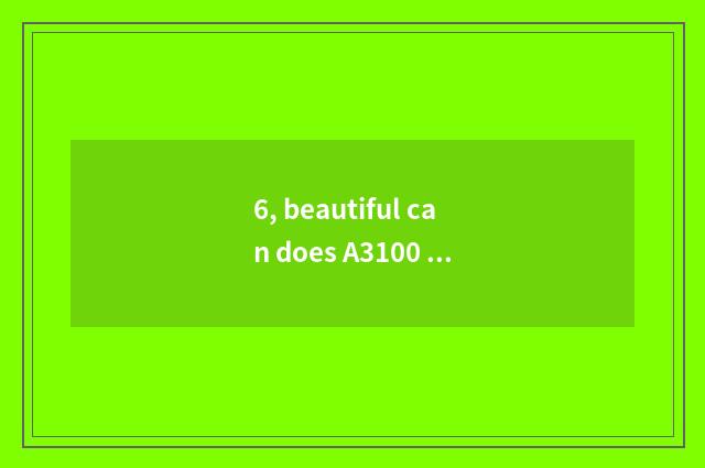 6, beautiful can does A3100 take a picture unsharpness what reason?