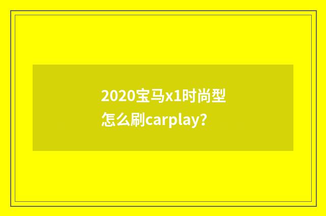 2020宝马x1时尚型怎么刷carplay?