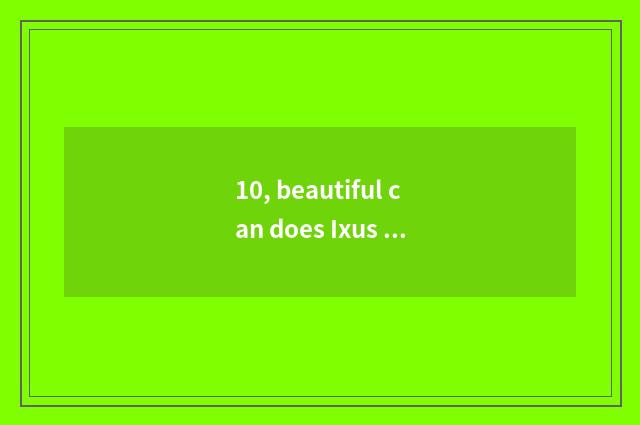 10, beautiful can does Ixus camera camera lens make mistake restart please camer