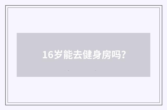 16岁能去健身房吗?