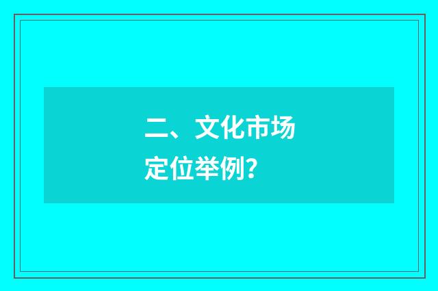 二、文化市场定位举例?