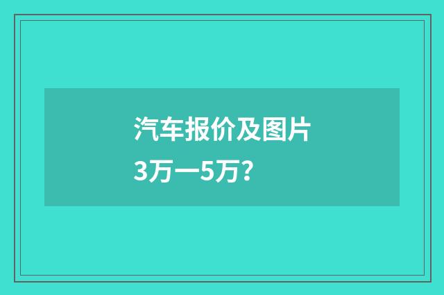 汽车报价及图片3万一5万?