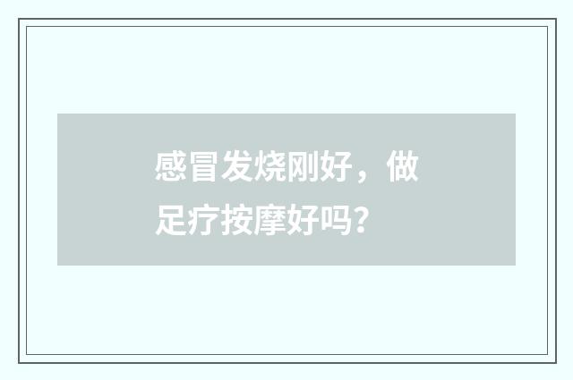 感冒发烧刚好,做足疗按摩好吗?