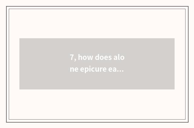 7, how does alone epicure eat not fat?