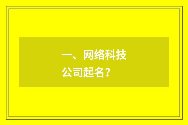 一、网络科技公司起名?