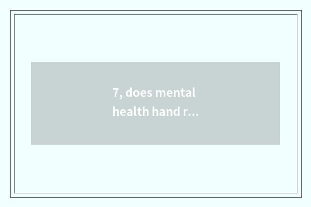 7, does mental health hand report a duplicate to content character?