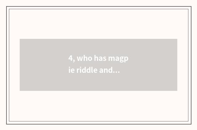 4, who has magpie riddle and riddle of oriole riddle teacher?