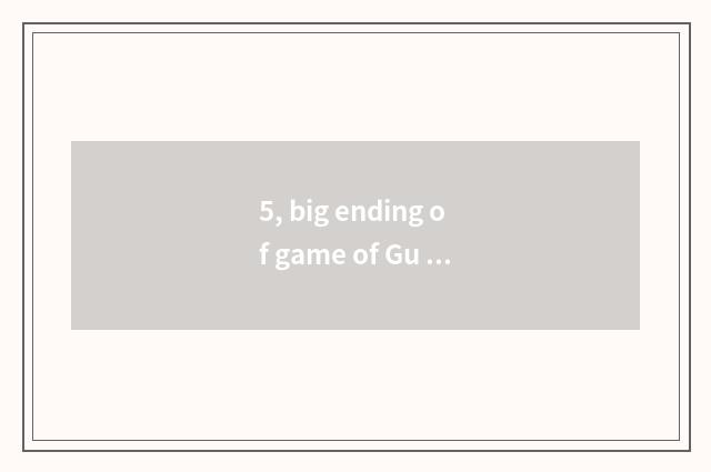 5, big ending of game of Gu Jianji Tan 2?