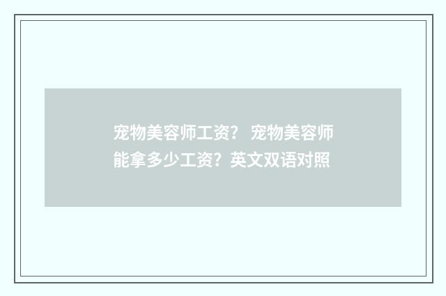 宠物美容师工资? 宠物美容师能拿多少工资?英文双语对照