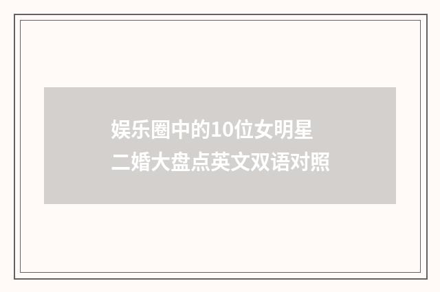 娱乐圈中的10位女明星二婚大盘点英文双语对照