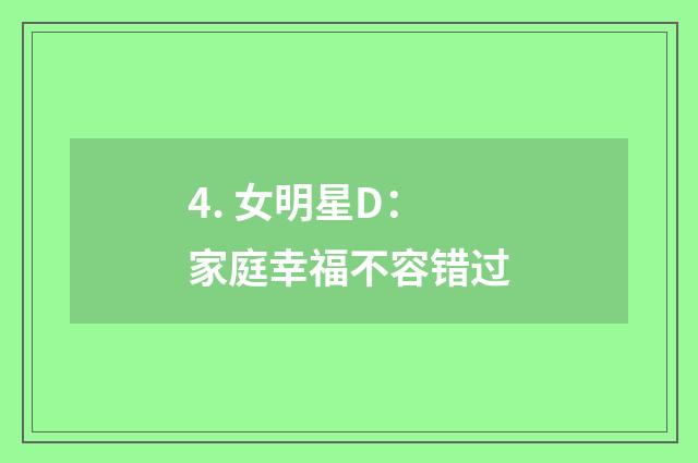 4. 女明星D:家庭幸福不容错过