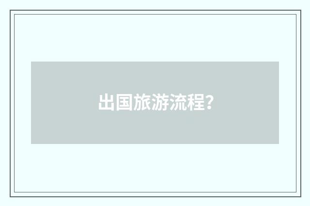 出国旅游流程?