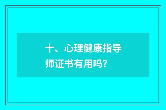 十、心理健康指导师证书有用吗?