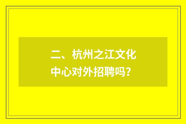 二、杭州之江文化中心对外招聘吗?